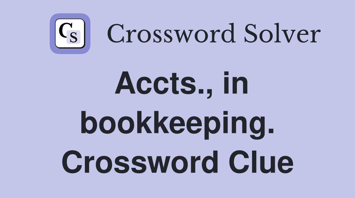 Accts., in bookkeeping. Crossword Clue