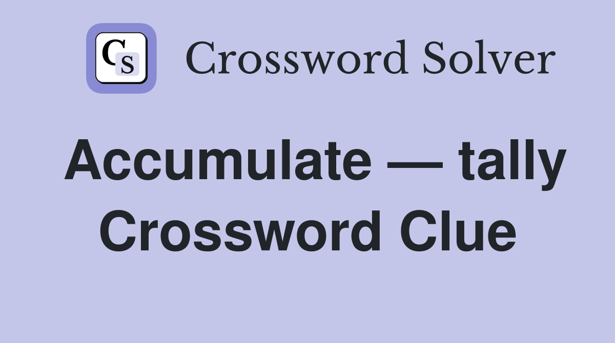 Accumulate — tally Crossword Clue