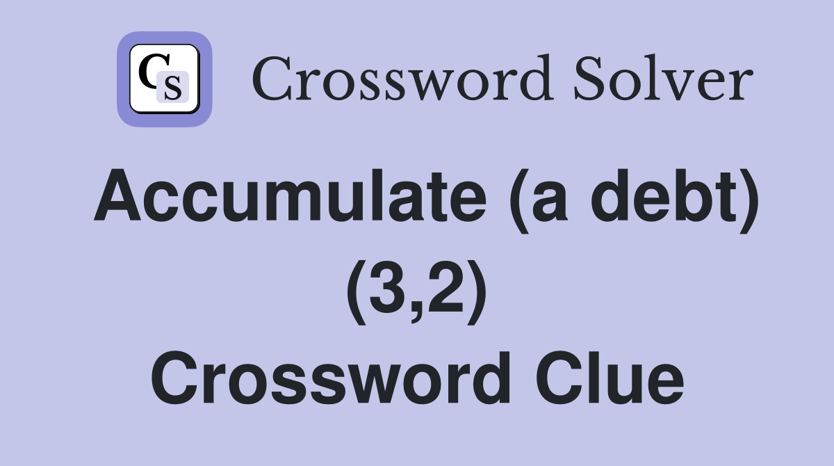 Accumulate (a debt) (3,2) Crossword Clue