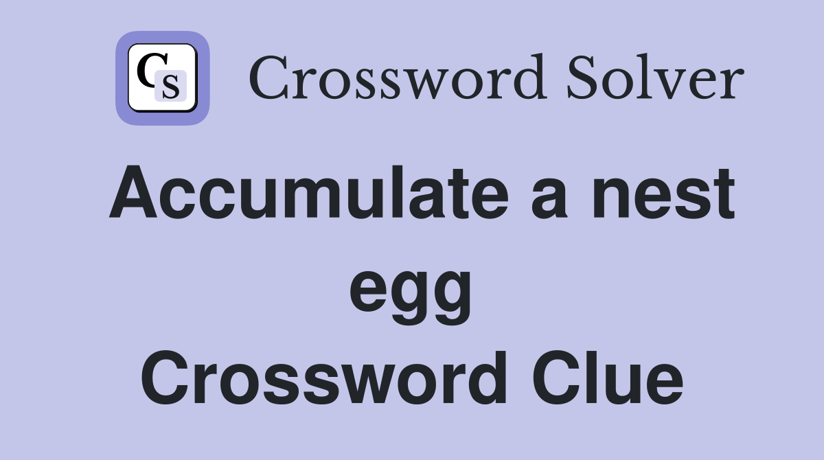 Accumulate a nest egg Crossword Clue