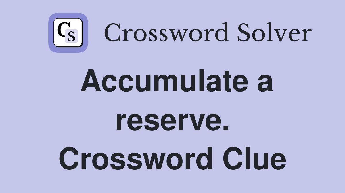 Accumulate a reserve. Crossword Clue