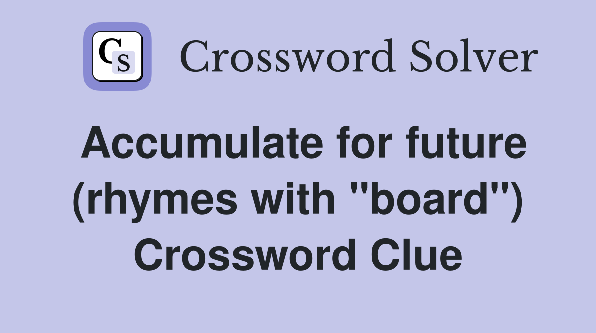 Accumulate for future (rhymes with "board") Crossword Clue