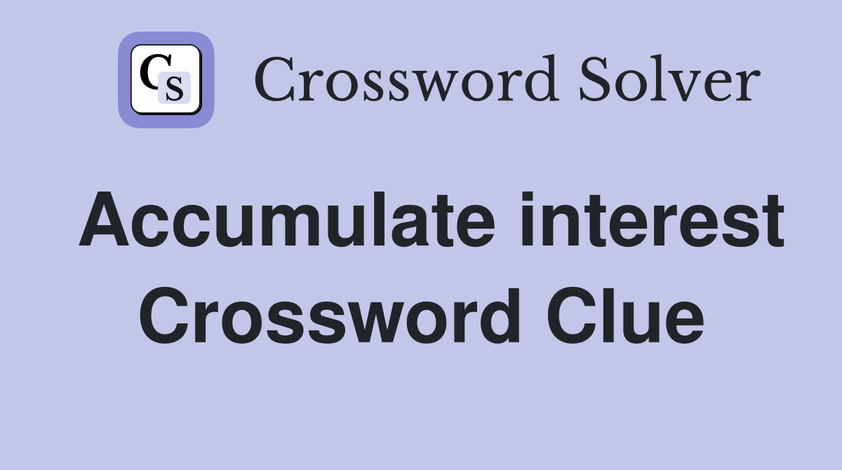 Accumulate interest Crossword Clue