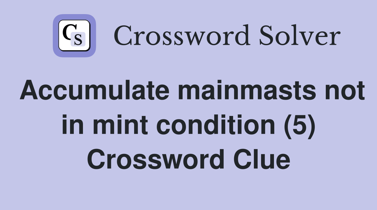 Accumulate mainmasts not in mint condition (5) Crossword Clue