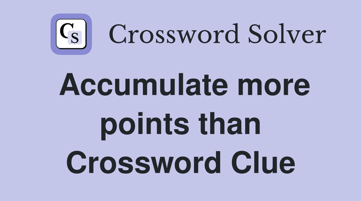Accumulate more points than Crossword Clue