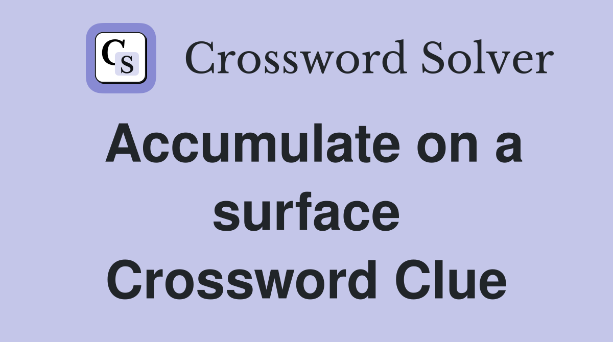 Accumulate on a surface Crossword Clue