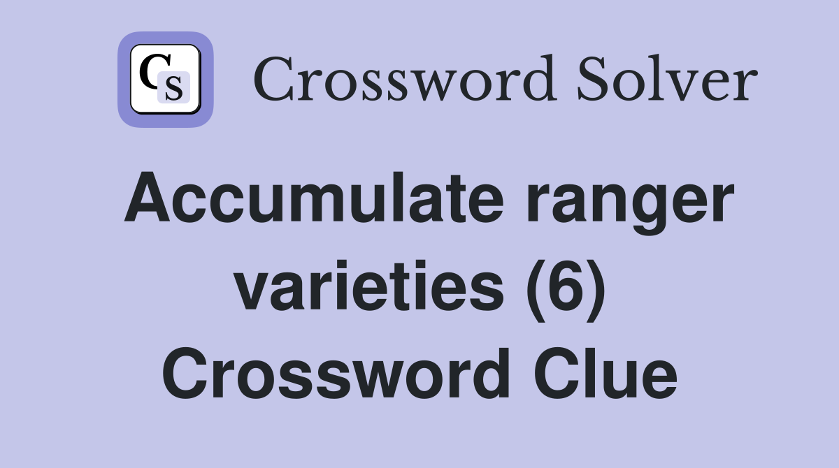Accumulate ranger varieties (6) Crossword Clue