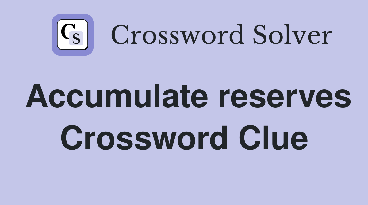 Accumulate reserves Crossword Clue