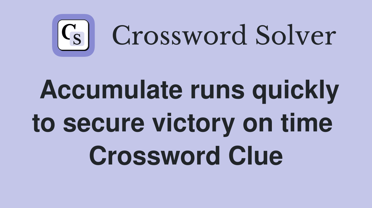 Accumulate runs quickly to secure victory on time  Crossword Clue