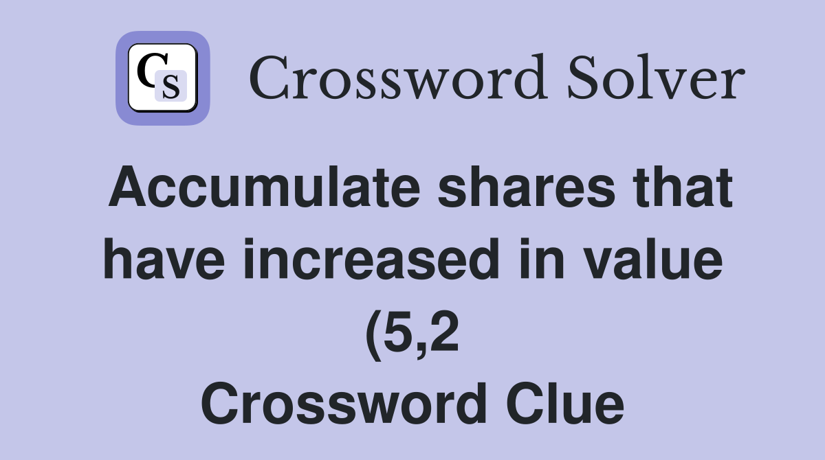 Accumulate shares that have increased in value (5 2) Crossword Clue Accumulate shares that have increased in value (5 2) Crossword Clue