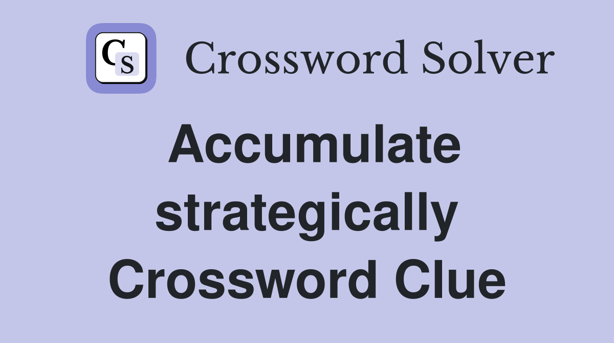 Accumulate strategically Crossword Clue