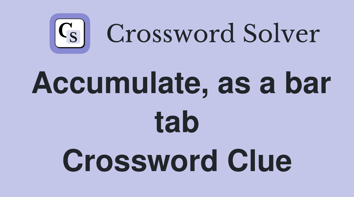 Accumulate, as a bar tab Crossword Clue