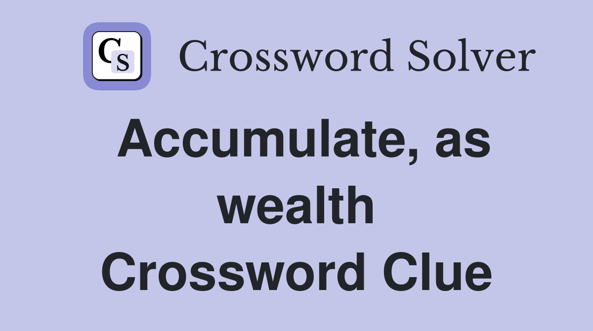 Accumulate, as wealth Crossword Clue