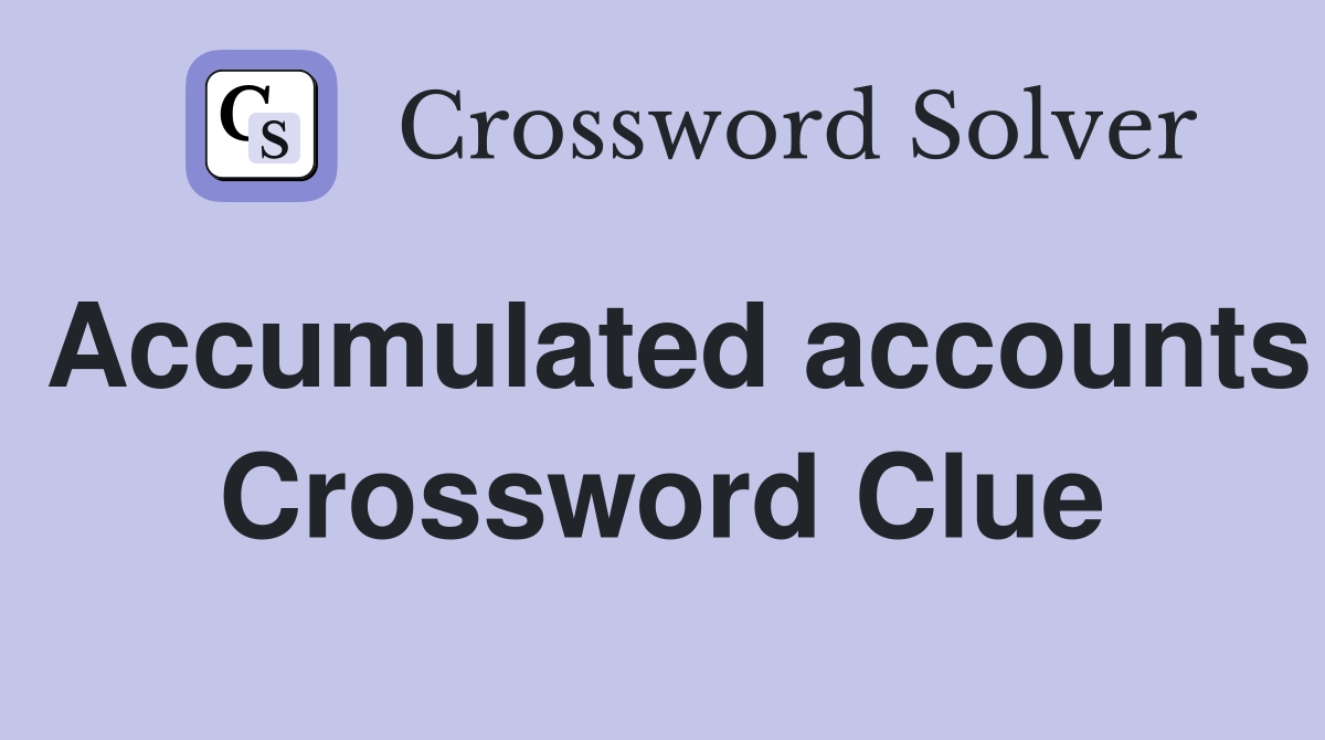 Accumulated accounts Crossword Clue