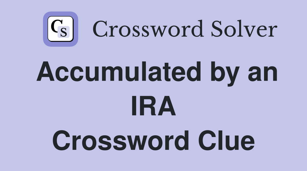 Accumulated by an IRA Crossword Clue