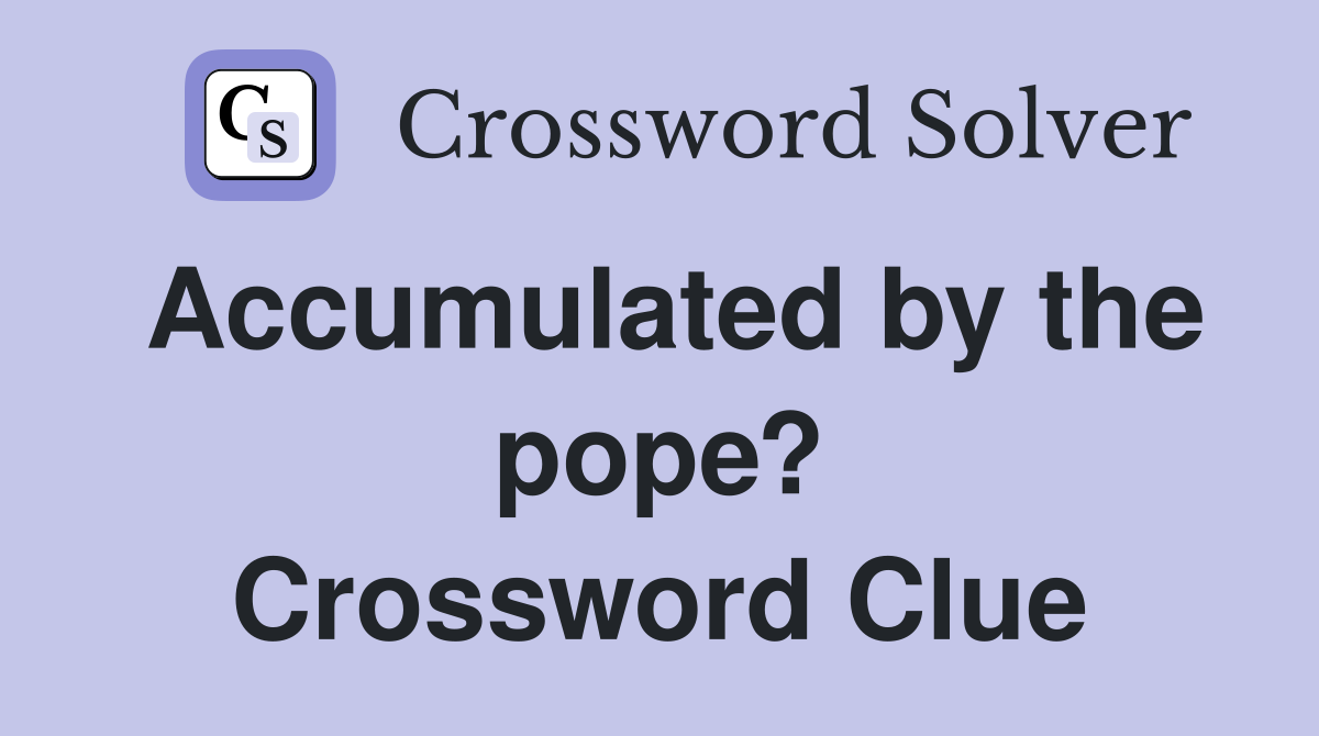 Accumulated by the pope? Crossword Clue