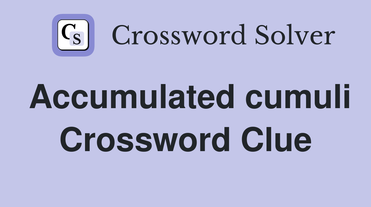 Accumulated cumuli Crossword Clue
