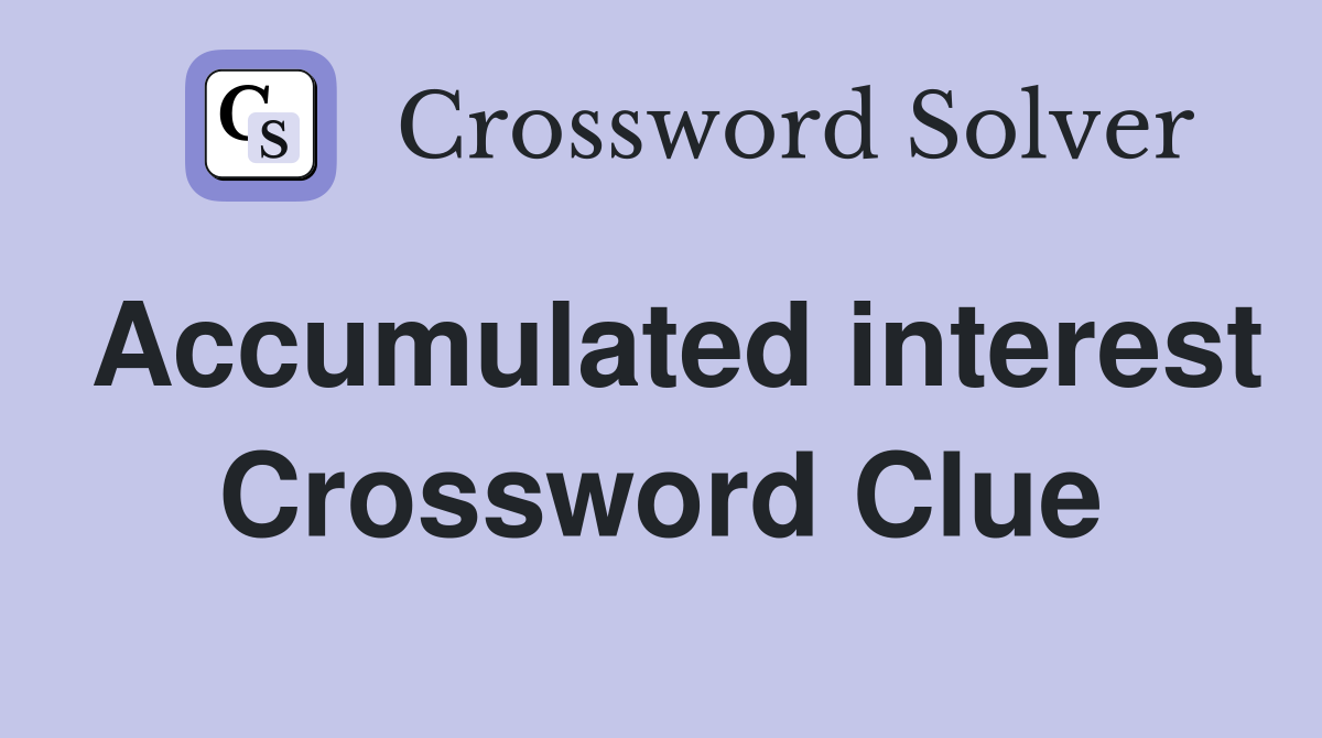 Accumulated interest Crossword Clue