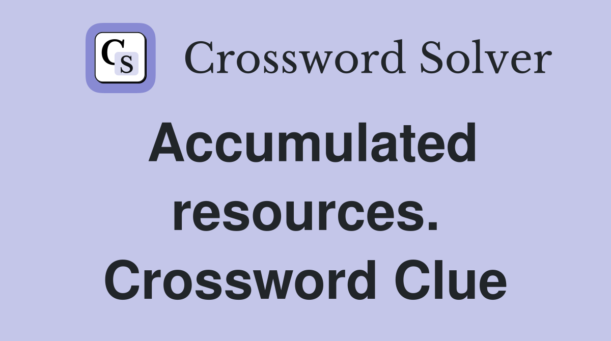 Accumulated resources. Crossword Clue