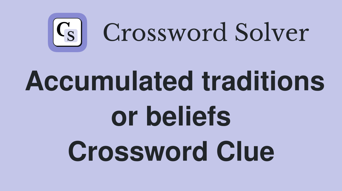 Accumulated traditions or beliefs Crossword Clue