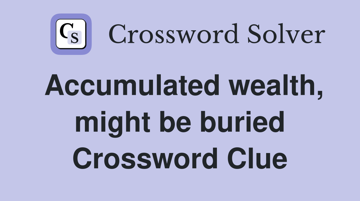 Accumulated wealth, might be buried Crossword Clue
