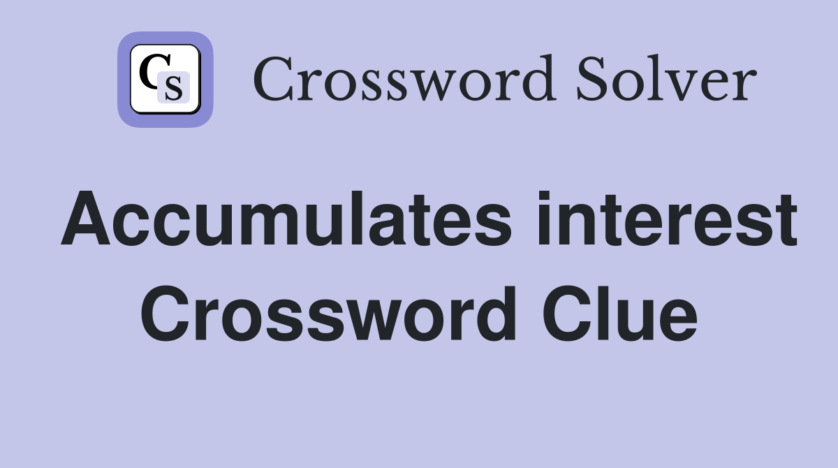 Accumulates interest Crossword Clue