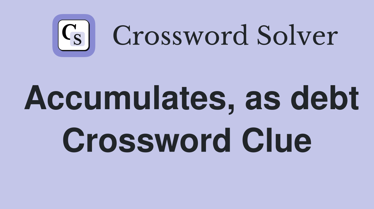 Accumulates, as debt Crossword Clue