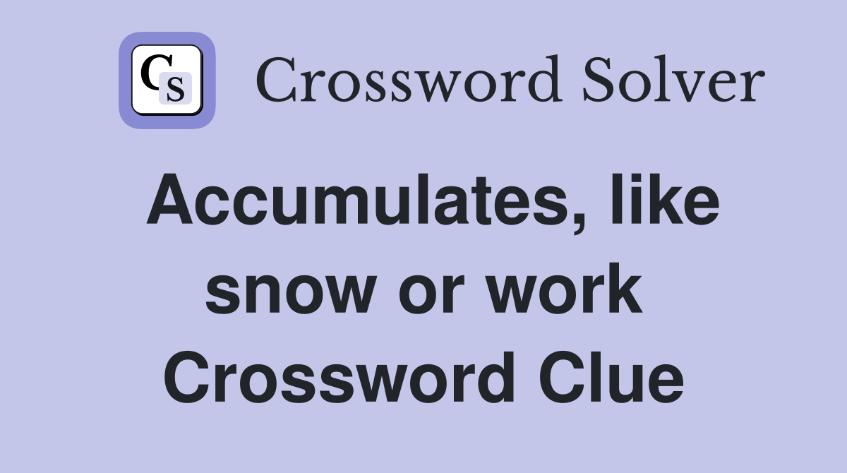 Accumulates, like snow or work Crossword Clue