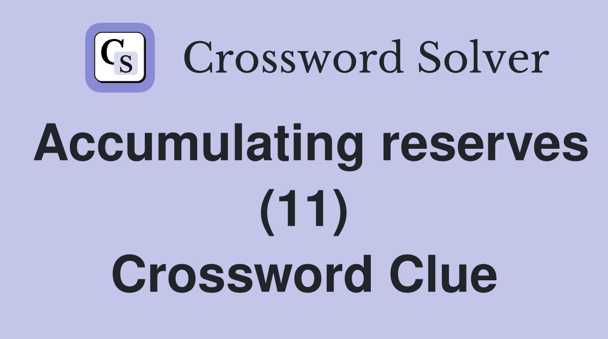 Accumulating reserves (11) Crossword Clue