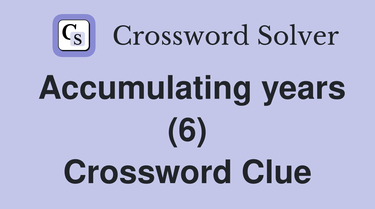 Accumulating years (6) Crossword Clue