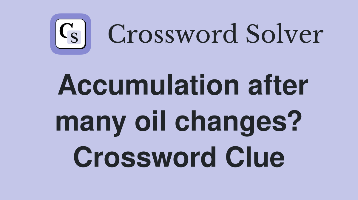 Accumulation after many oil changes? Crossword Clue
