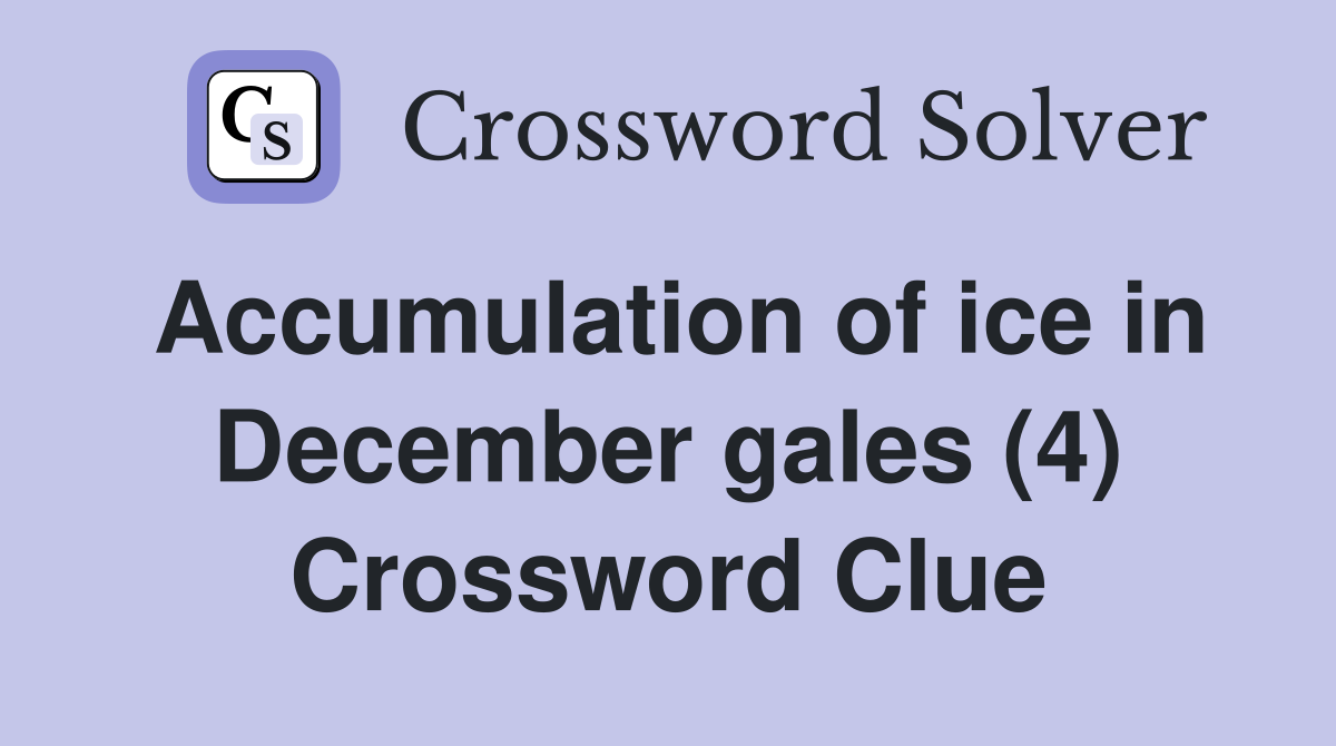 Accumulation of ice in December gales (4) Crossword Clue