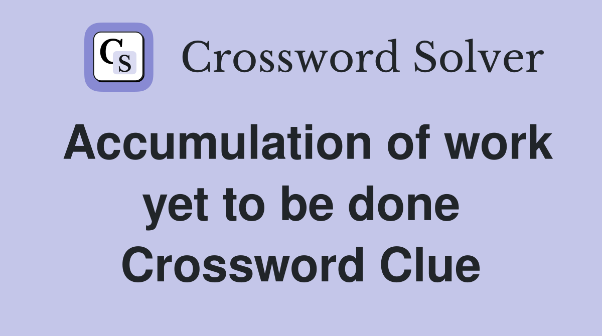 Accumulation of work yet to be done Crossword Clue