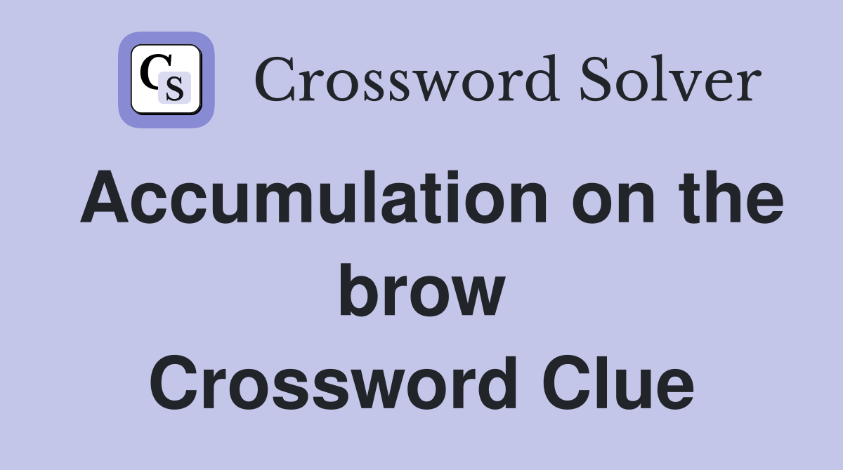 Accumulation on the brow Crossword Clue