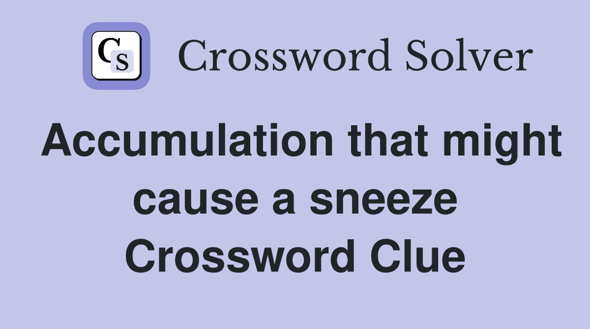 Accumulation that might cause a sneeze Crossword Clue