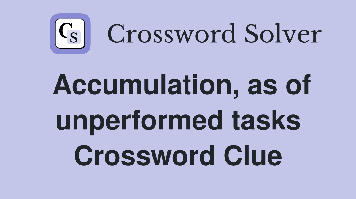 Accumulation, as of unperformed tasks Crossword Clue