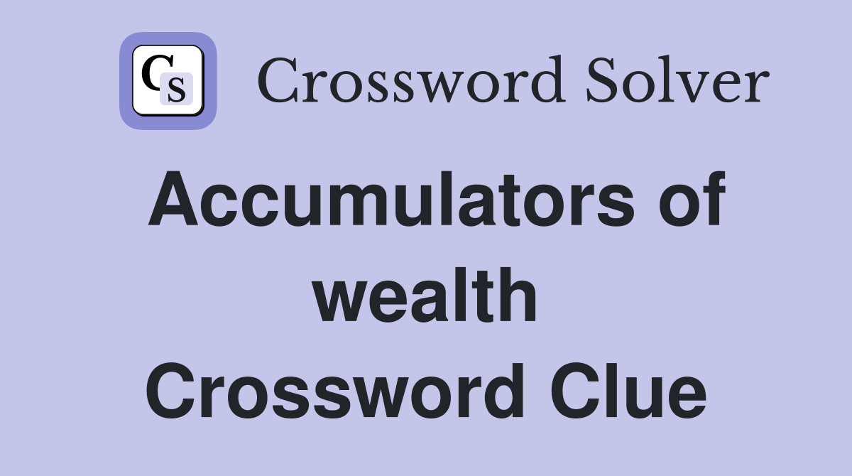 Accumulators of wealth Crossword Clue