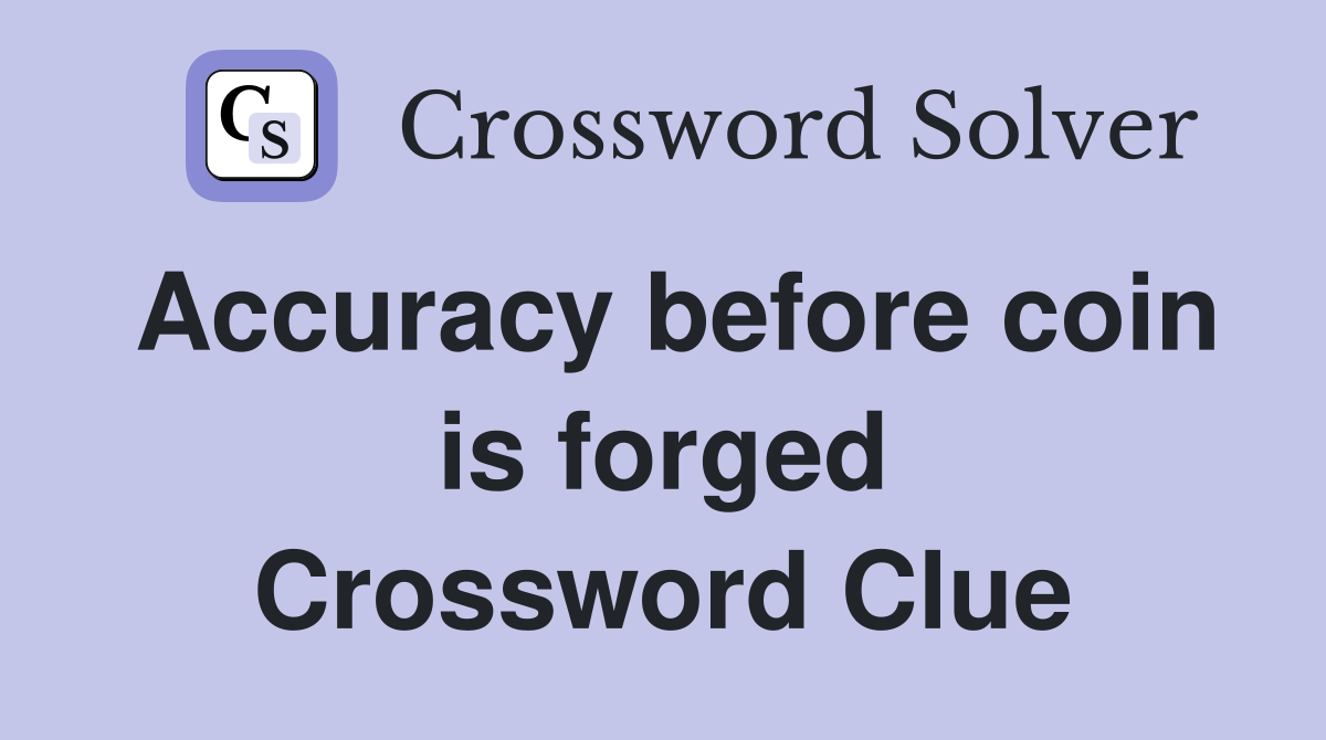 Accuracy before coin is forged Crossword Clue