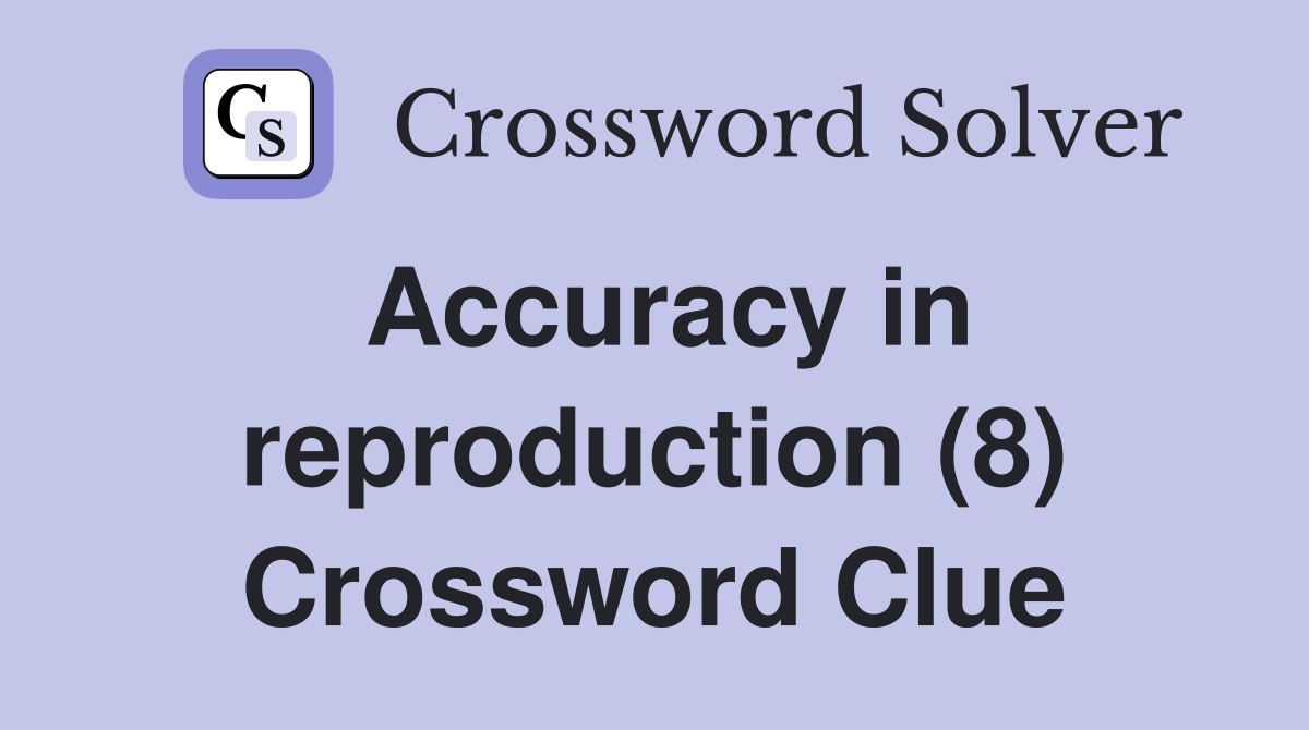 Accuracy in reproduction (8) Crossword Clue