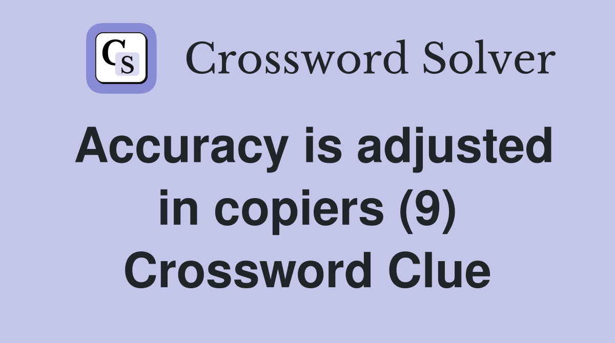 Accuracy is adjusted in copiers (9) Crossword Clue