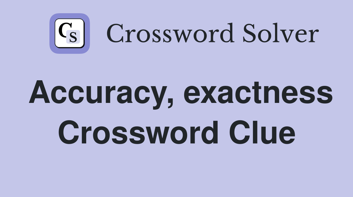 Accuracy, exactness Crossword Clue
