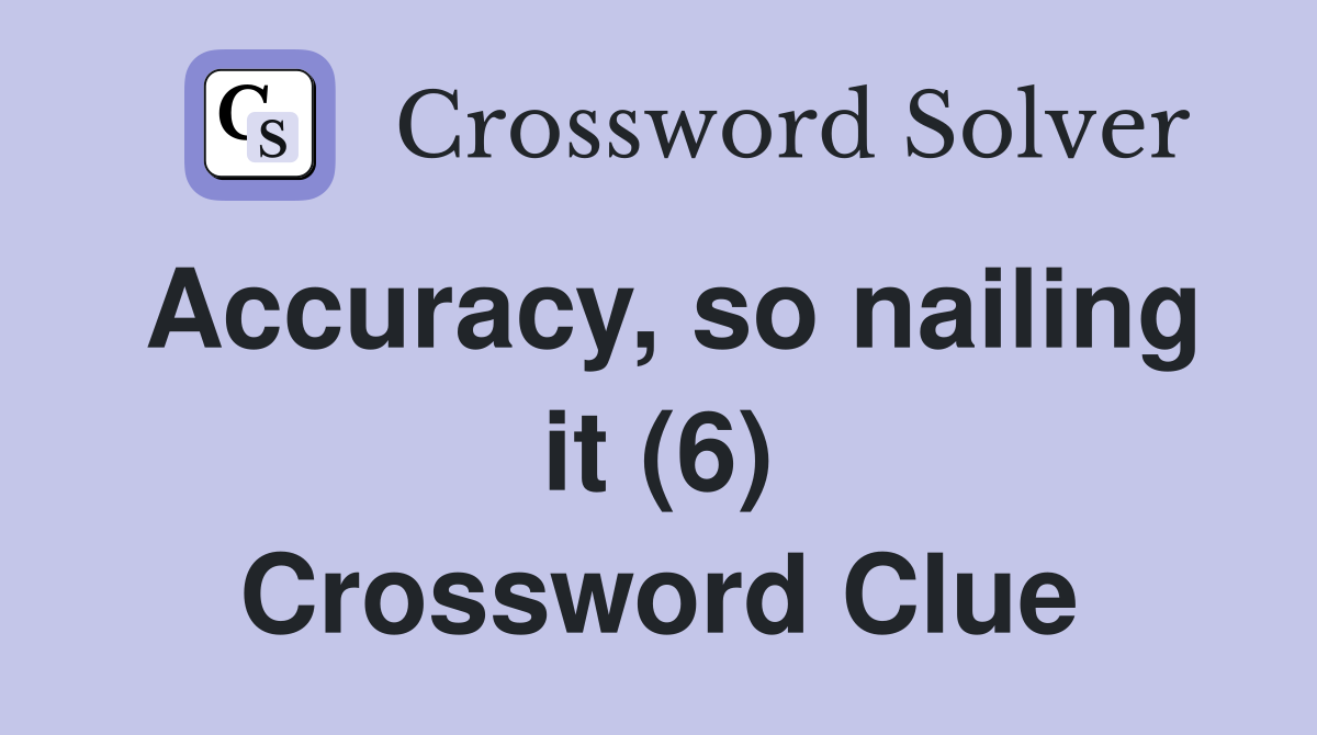 Accuracy, so nailing it (6) Crossword Clue