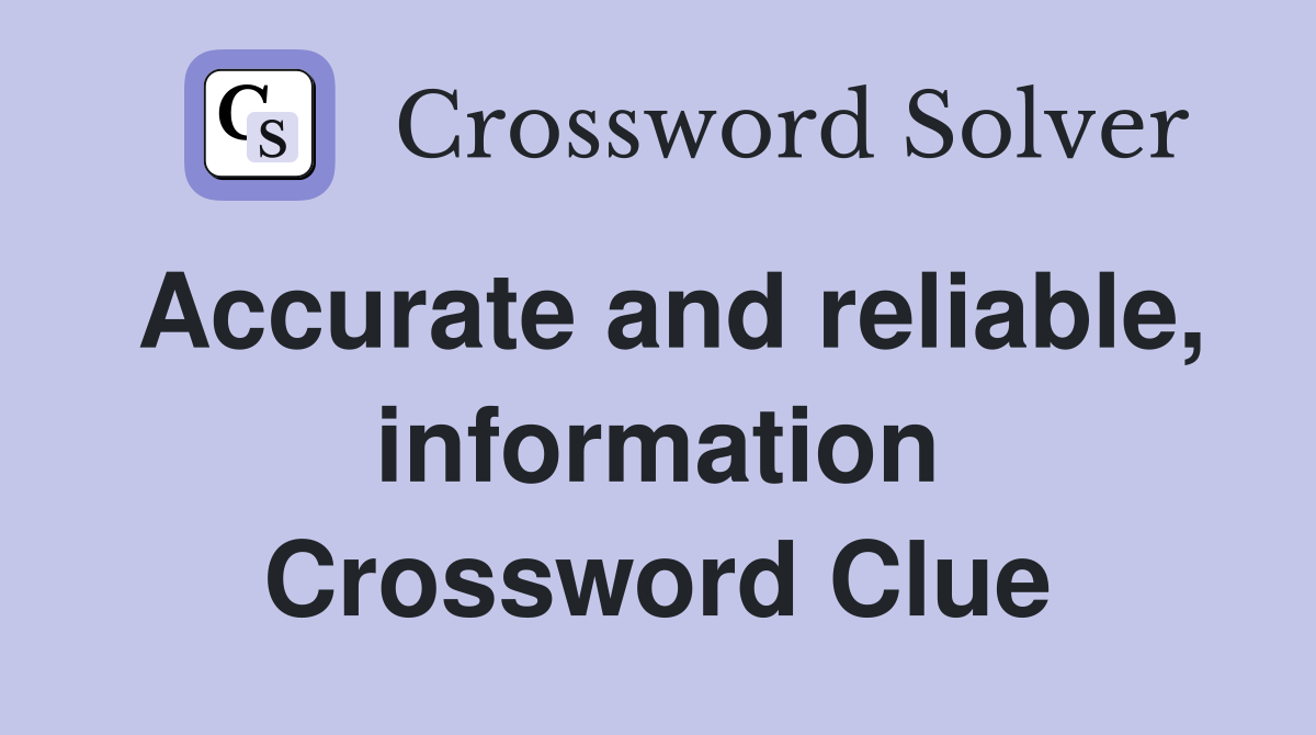 Accurate and reliable, information Crossword Clue