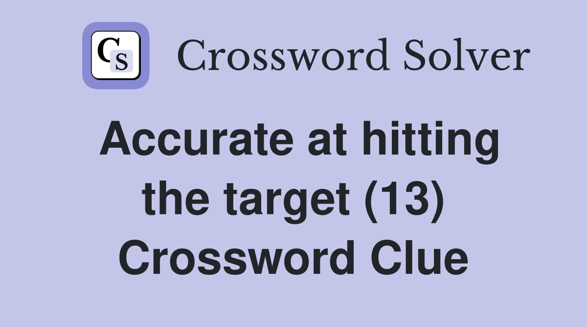Accurate at hitting the target (13) Crossword Clue