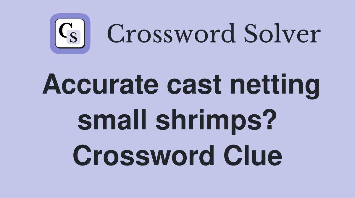 Accurate cast netting small shrimps? Crossword Clue