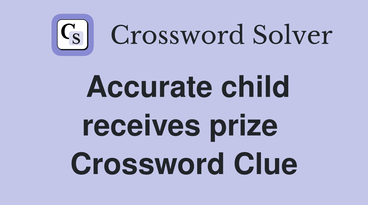 Accurate child receives prize  Crossword Clue