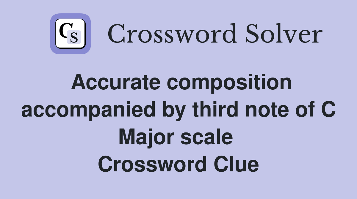 Accurate composition accompanied by third note of C Major scale  Crossword Clue