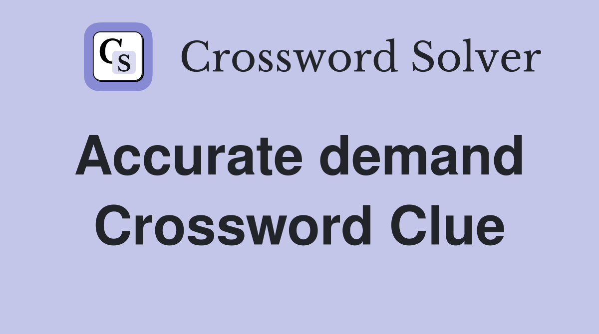 Accurate demand  Crossword Clue
