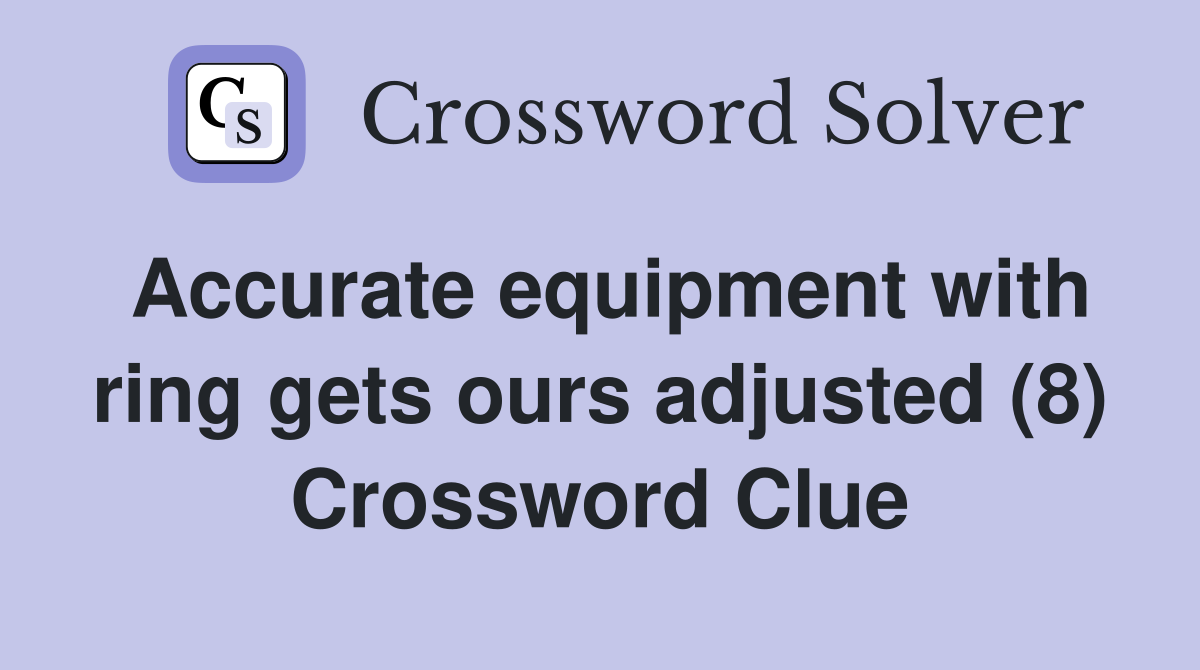 Accurate equipment with ring gets ours adjusted (8) Crossword Clue