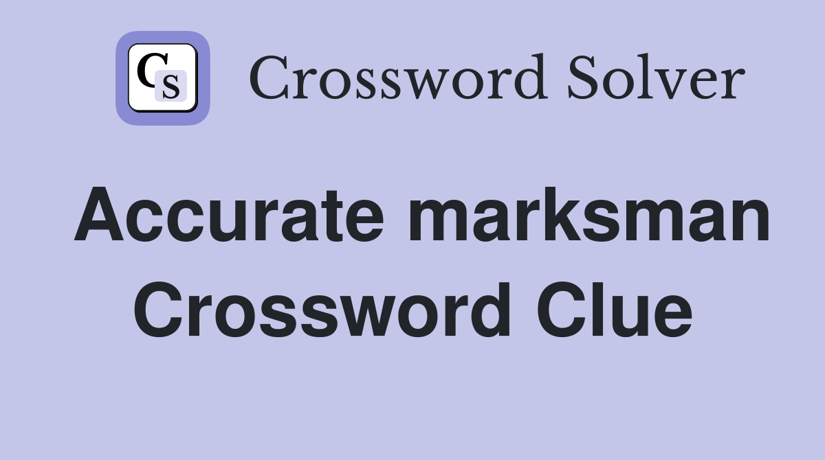 Accurate marksman Crossword Clue